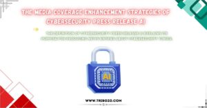 Read more about the article The Media Coverage Enhancement Strategies of Cybersecurity Press Release AI